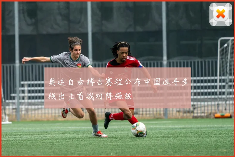 奥运自由搏击赛程公布中国选手多线出击首战对阵强敌