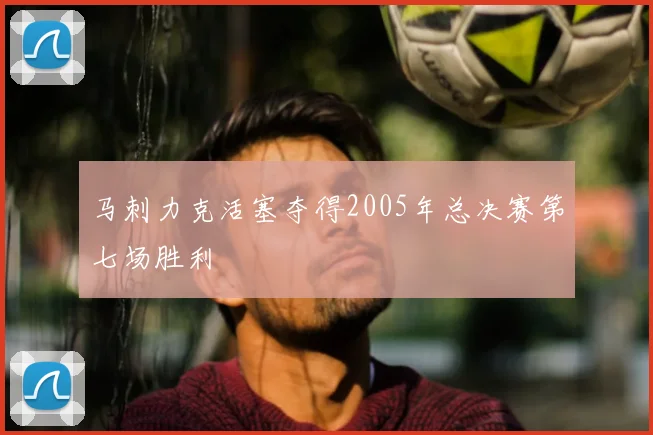 马刺力克活塞夺得2005年总决赛第七场胜利