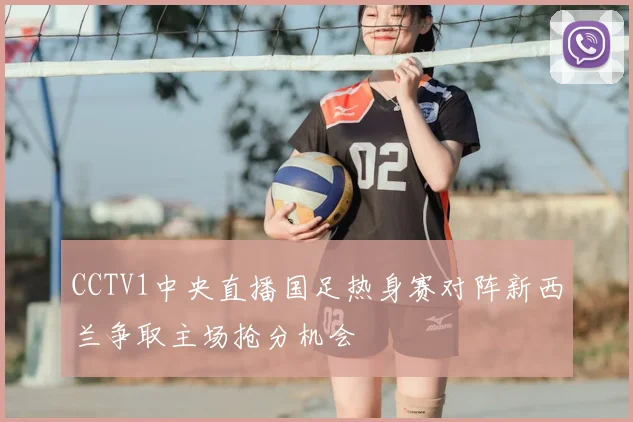 CCTV1中央直播国足热身赛对阵新西兰争取主场抢分机会