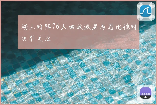 湖人对阵76人回放浓眉与恩比德对决引关注